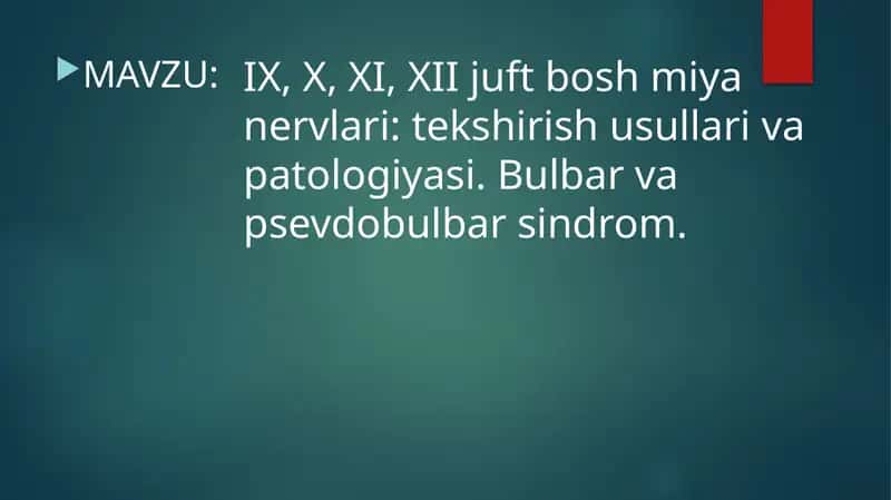 IX, X, XI, XII juft bosh miya nervlari: tekshirish usullari va patologiyasi. Bulbar va psevdobulbar sindrom.
