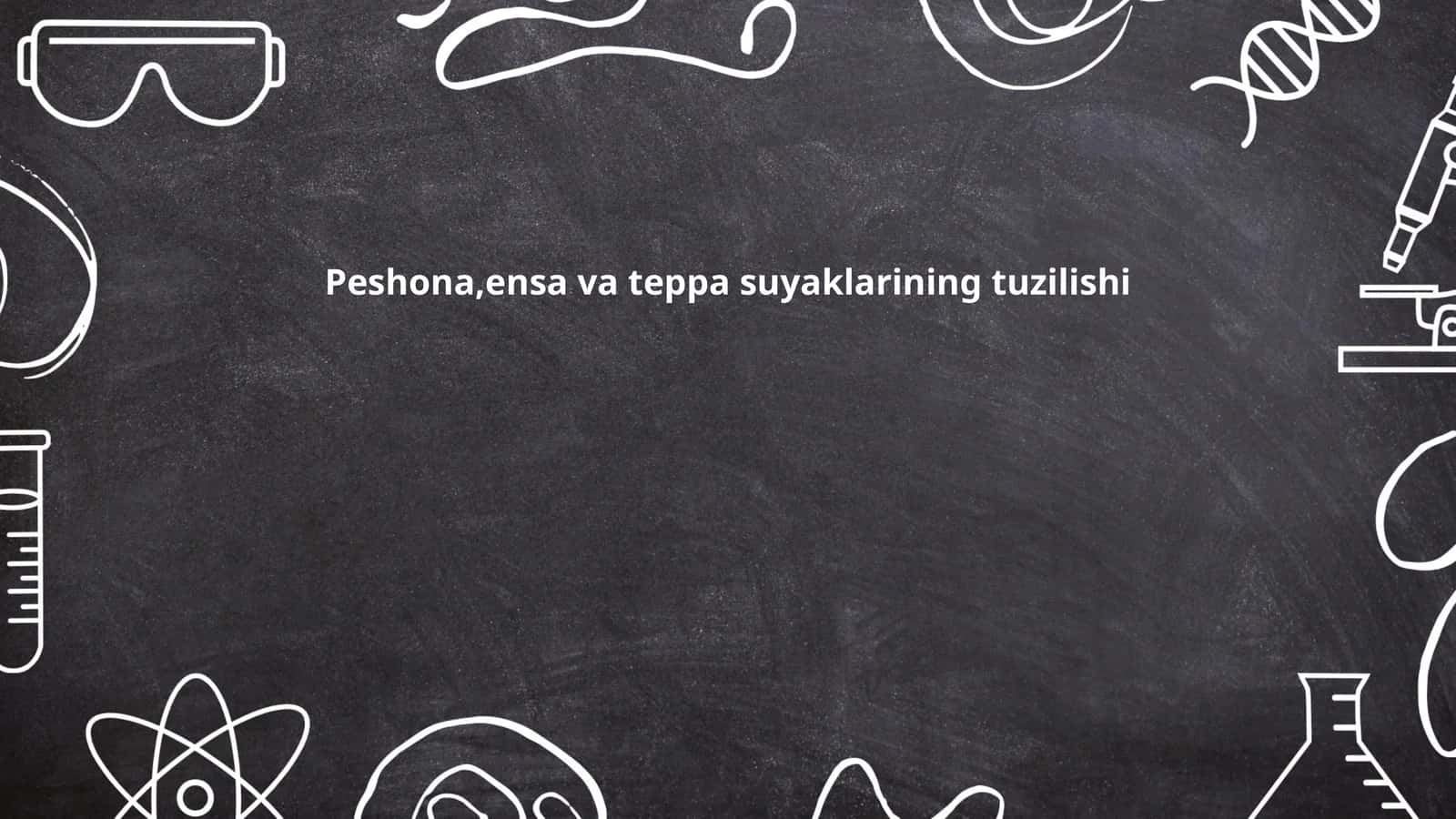 Peshona,ensa va teppa suyaklarining tuzilishi