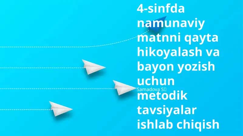 4-sinfda namunaviy matnni qayta hikoyalash va bayon yozish uchun metodik tavsiyalar ishlab chiqish