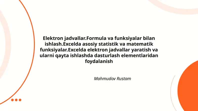 Elektron jadvallar.Formula va funksiyalar bilan ishlash.Excelda asosiy statistik va matematik funksiyalar.Excelda elektron jadvallar yaratish va ularni qayta ishlashda dasturlash elementlaridan foydalanish