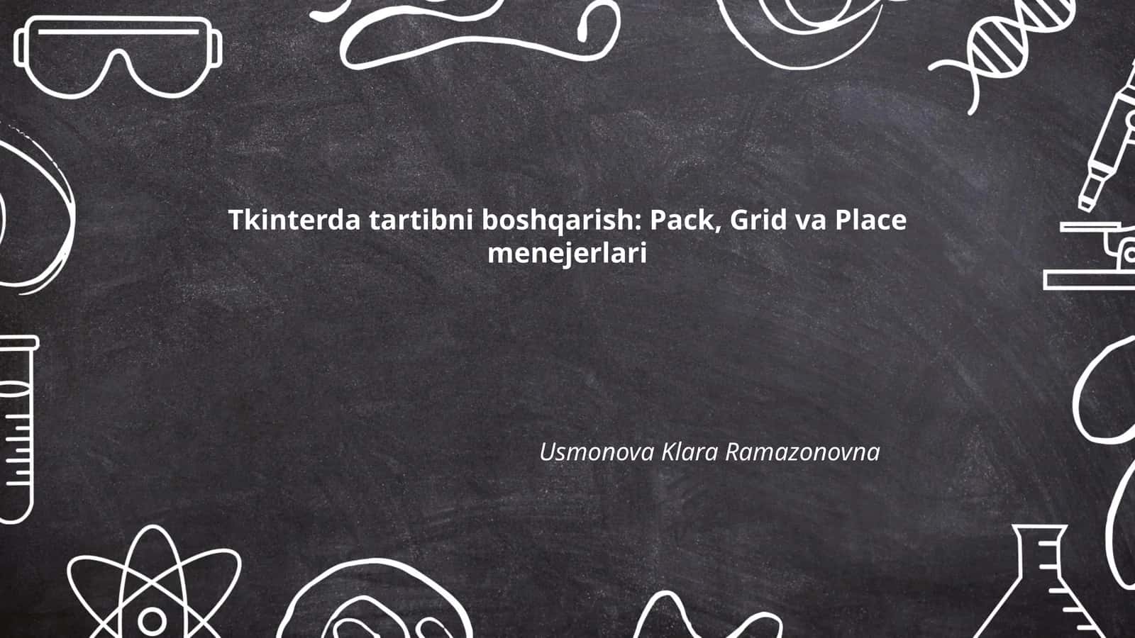 Tkinterda tartibni boshqarish: Pack, Grid va Place menejerlari