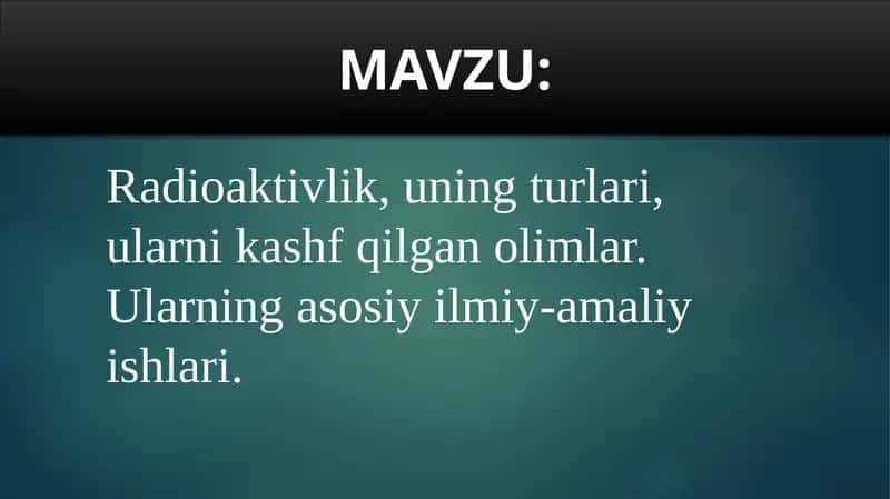 Radioaktivlik, uning turlari, ularni kashf qilgan olimlar. Ularning asosiy ilmiy-amaliy ishlari.