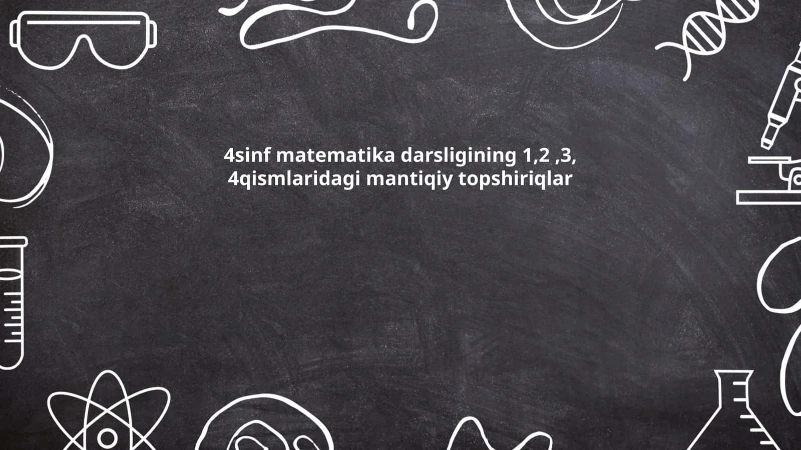 4sinf matematika darsligining 1,2,3, 4qismlaridagi mantiqiy topshiriqlar