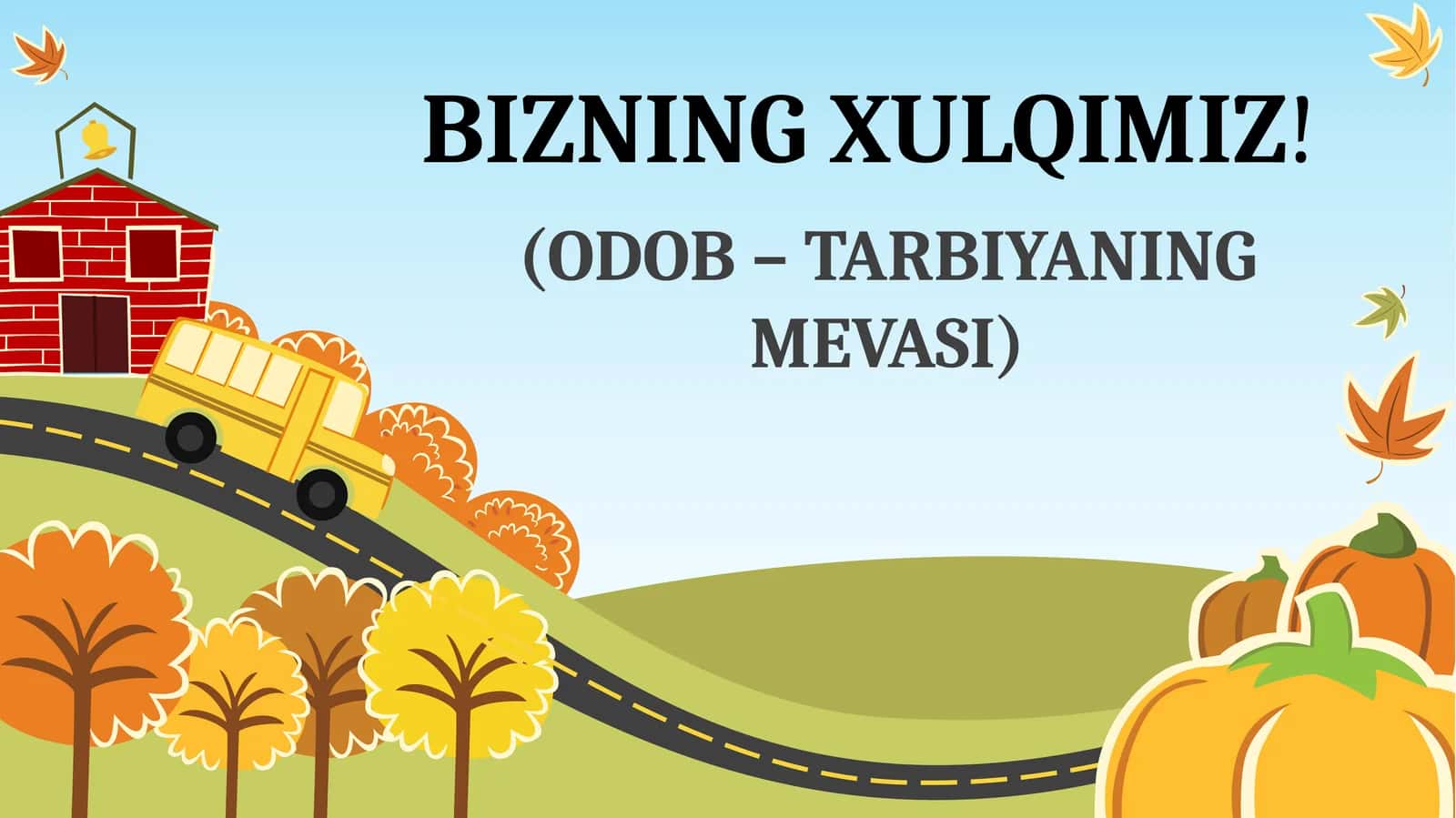 BIZNING XULQIMIZ! (ODOB – TARBIYANING MEVASI)
