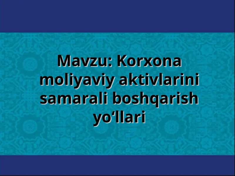 Korxona moliyaviy aktivlarini samarali boshqarish yo‘llari