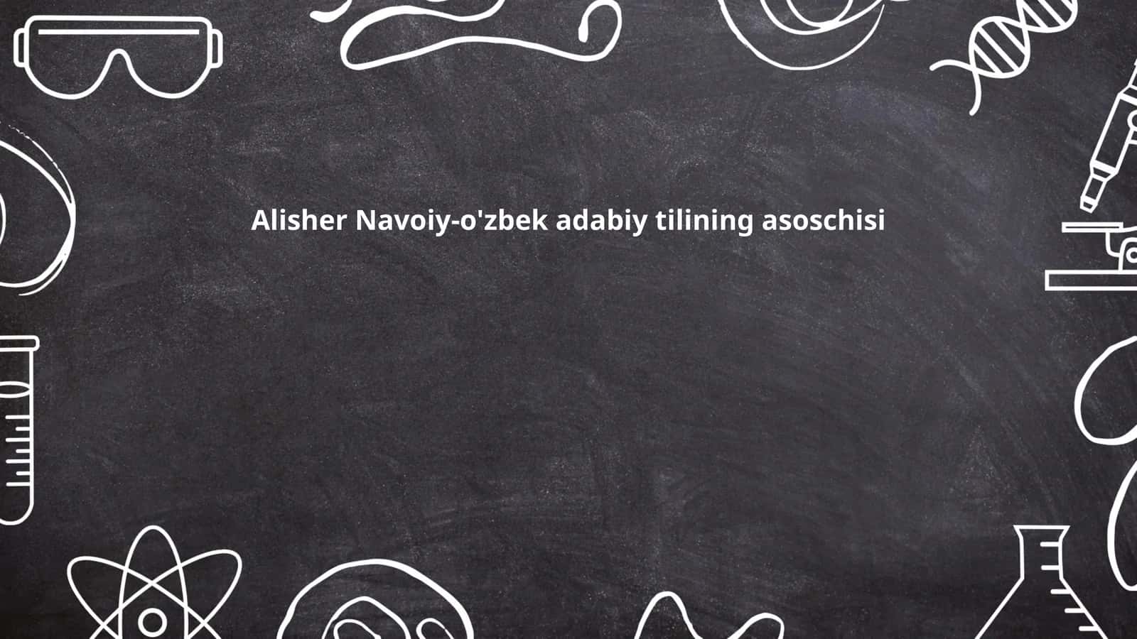 Alisher Navoiy-o'zbek adabiy tilining asoschisi