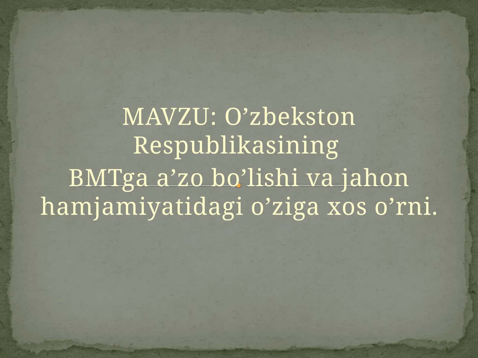 O’zbekston Respublikasining BMTga a’zo bo’lishi va jahon hamjamiyatidagi o’ziga xos o’rni.