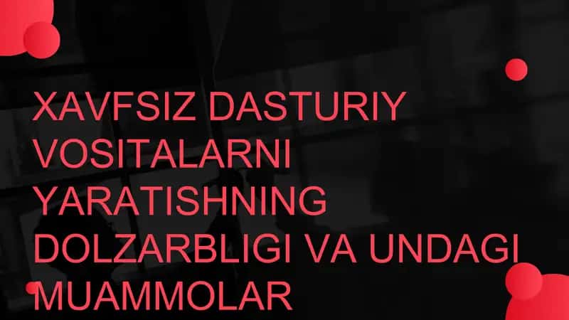 XAVFSIZ DASTURIY VOSITALARNI YARATISHNING DOLZARBLIGI VA UNDAGI MUAMMOLAR