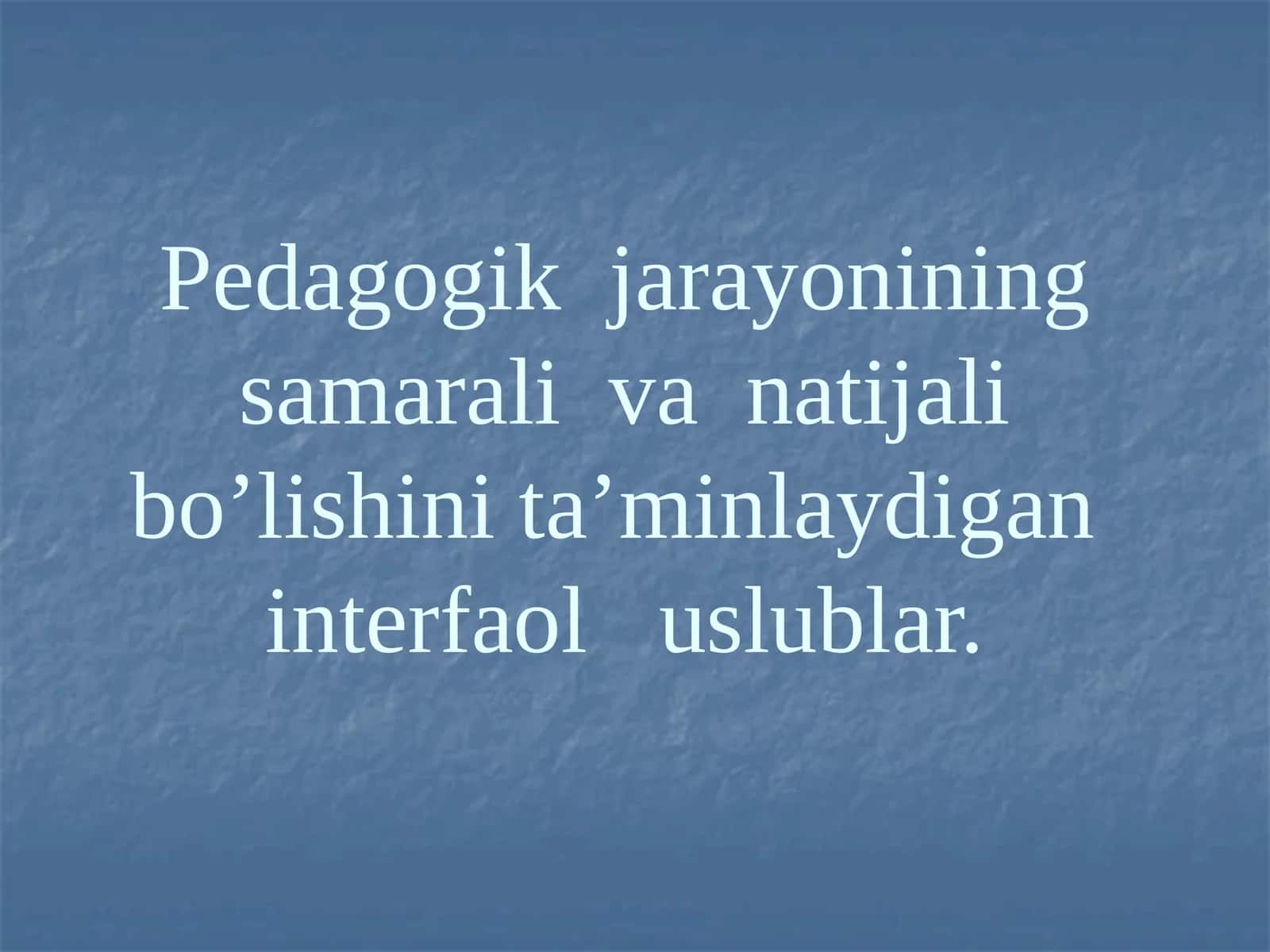 Pedagogik jarayonining interfaol uslublari
