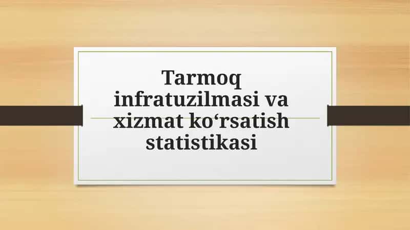 Tarmoqinfratuzilmasivaxizmatko‘rsatishstatistikasi