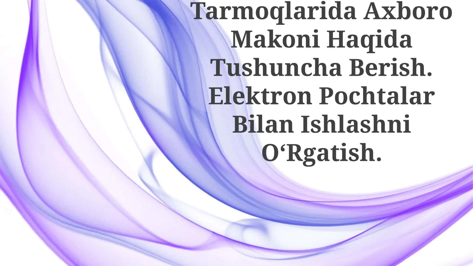Internet Tarmoqlarida Axboro Makoni Haqida Tushuncha Berish. Elektron Pochtalar Bilan Ishlashni OʻRgatish