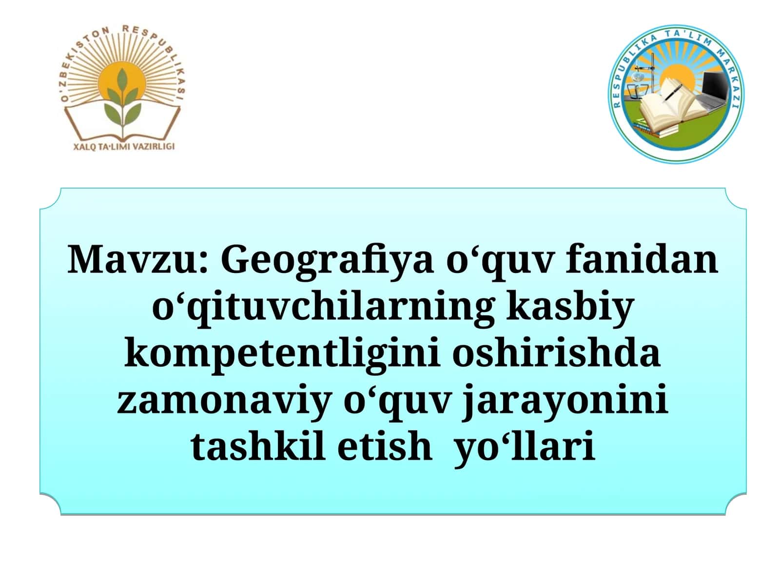 Geografiya o‘quv fanidan o‘qituvchilarning kasbiy kompetentligini oshirishda zamonaviy o‘quv jarayonini tashkil etish yo‘llari