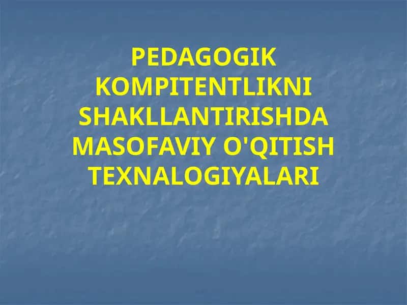 PEDAGOGIK KOMPITENTLIKNI SHAKLLANTIRISHDA MASOFAVIY O'QITISH TEXNALOGIYALARI