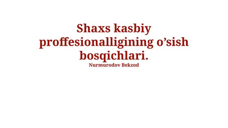Shaxs kasbiy proffesionalligining o’sish bosqichlari