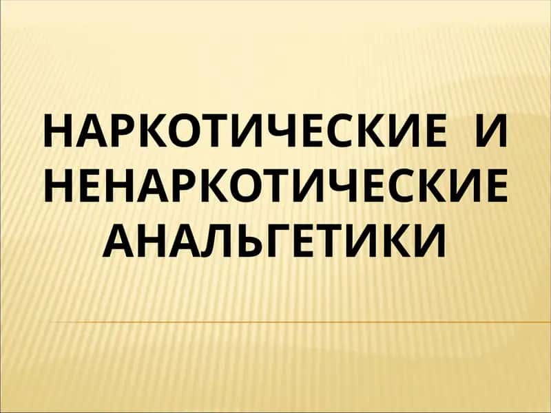 НАРКОТИЧЕСКИЕ И НЕНАРКОТИЧЕСКИЕ АНАЛЬГЕТИКИ