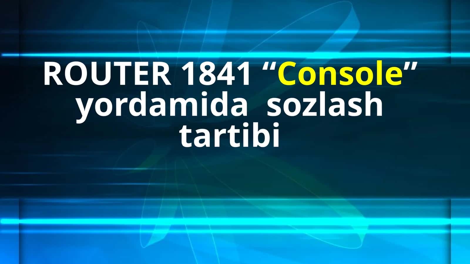 ROUTER 1841 “Console” yordamida sozlash tartibi