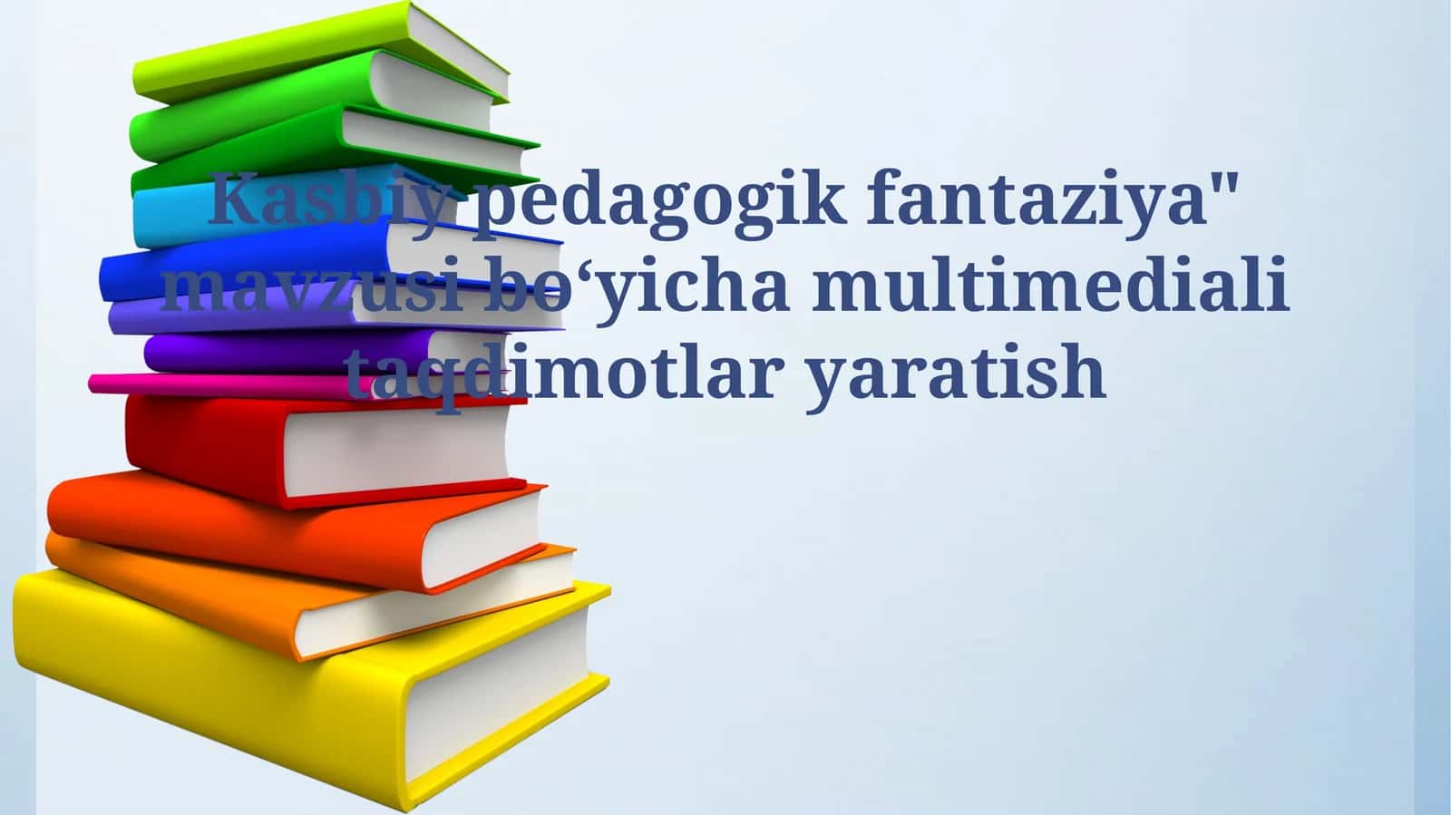"Kasbiy pedagogik fantaziya" mavzusi boʻyicha multimediali taqdimotlar yaratish