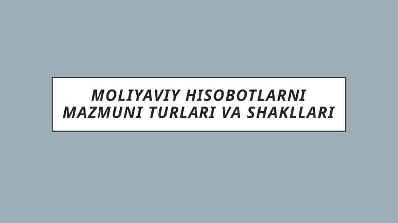 Moliyaviy hisobotlarni mazmuni turlari va shakllari