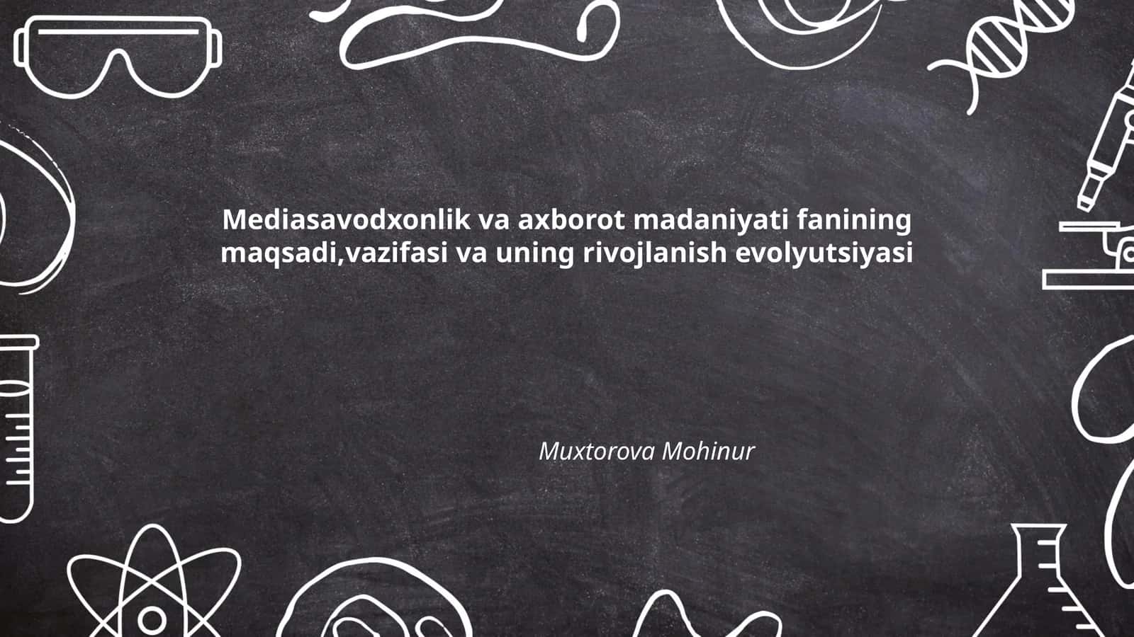 Mediasavodxonlik va axborot madaniyati fanining maqsadi,vazifasi va uning rivojlanish evolyutsiyasi