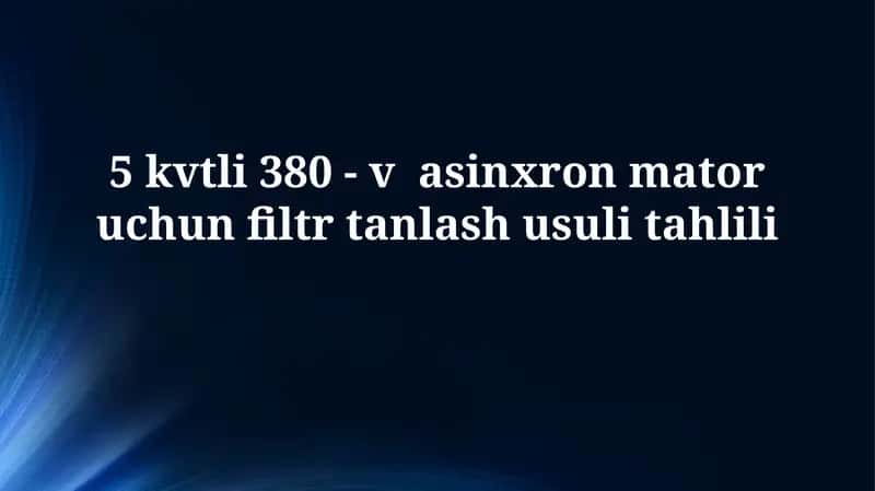 5 kvtli 380 - v asinxron mator uchun filtr tanlashusulitahlili