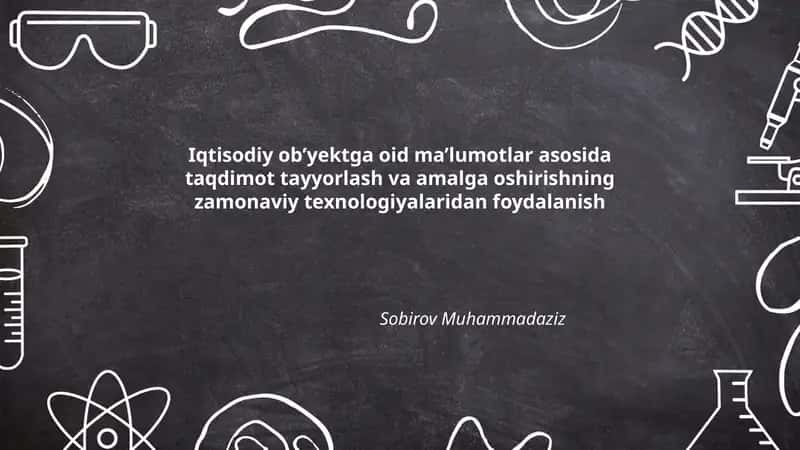 Iqtisodiy ob’yektga oid ma’lumotlar asosida taqdimot tayyorlash va amalga oshirishning zamonaviy texnologiyalaridan foydalanish