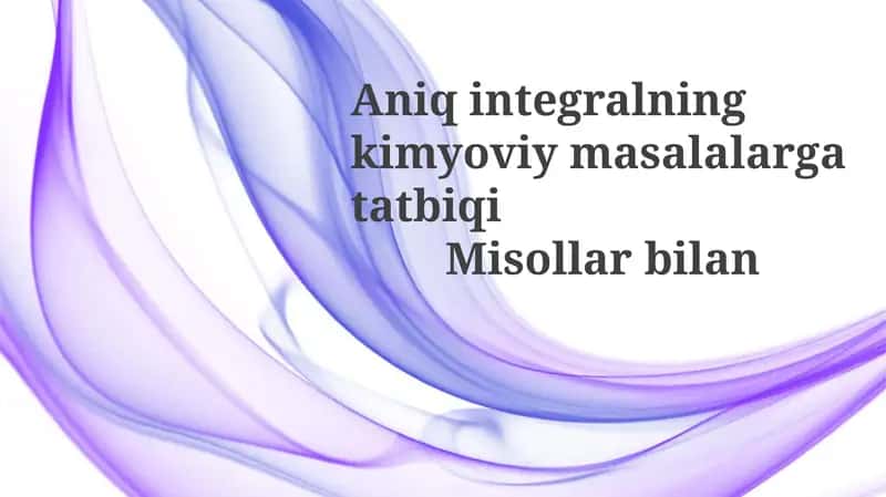 Aniqintegralning kimyoviy masalalarga tatbiqi Misollar bilan