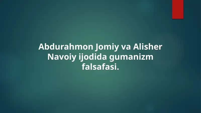Abdurahmon Jomiy va Alisher Navoiy ijodida gumanizm falsafasi.