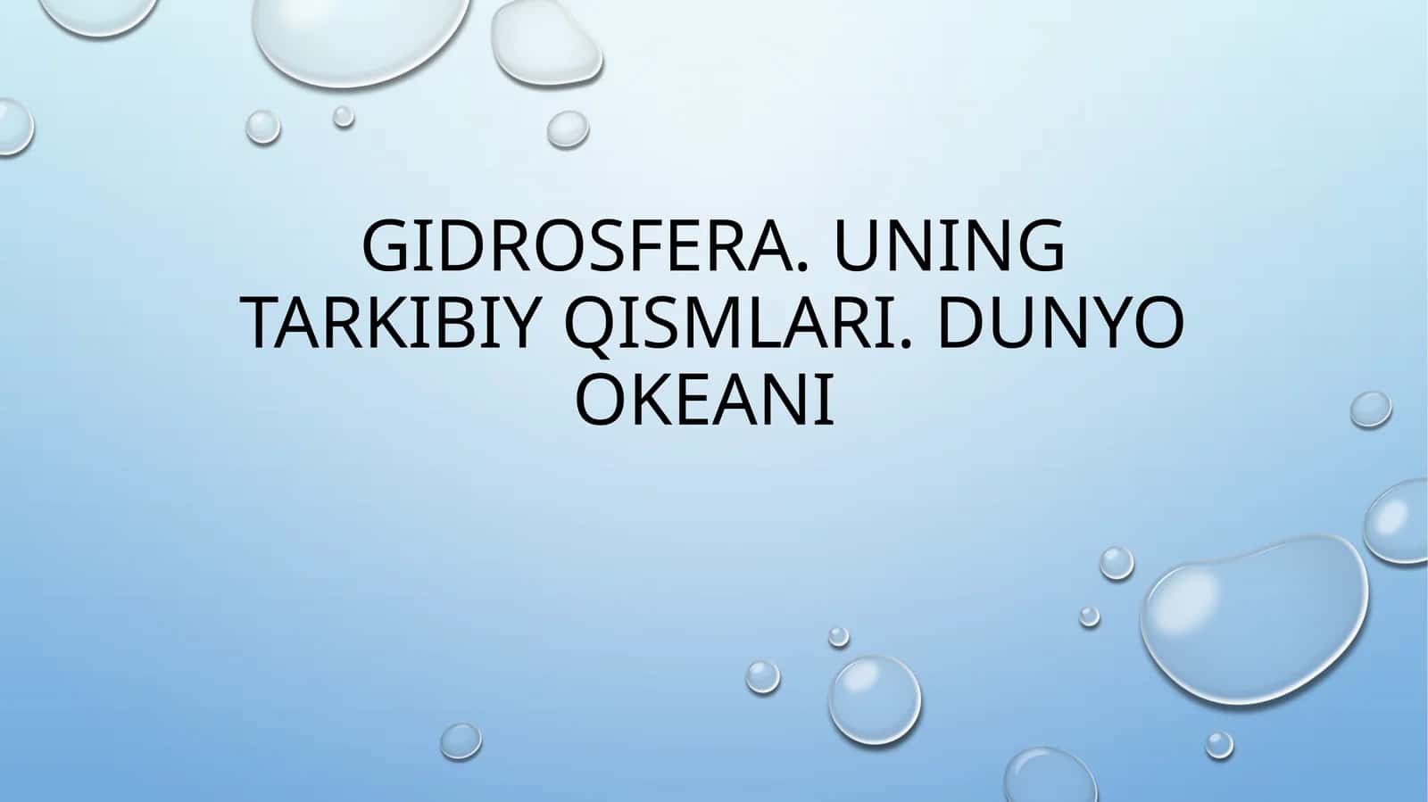 GIDROSFERA. UNING TARKIBIY QISMLARI. DUNYO OKEANI