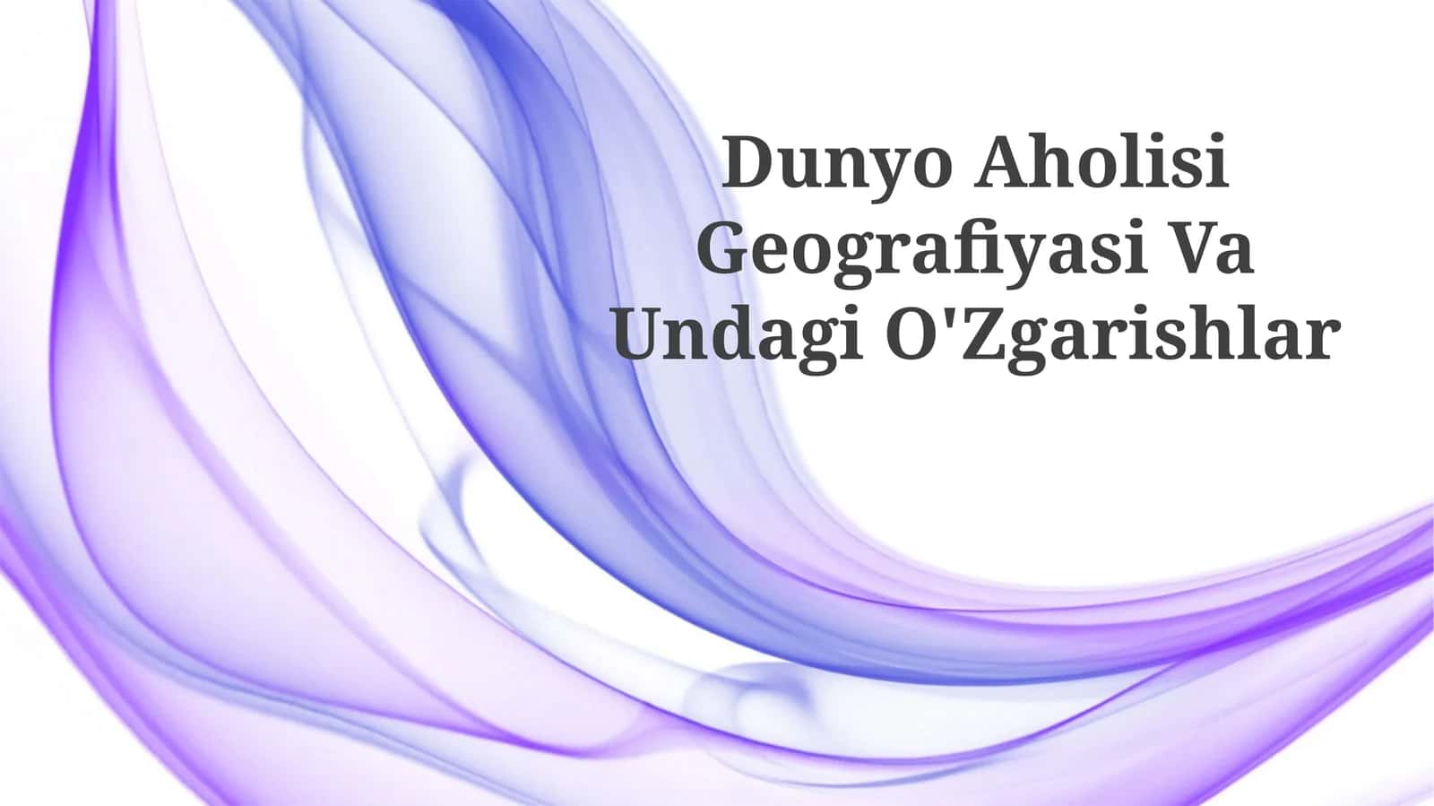 Dunyo Aholisi Geografiyasi Va Undagi O'Zgarishlar