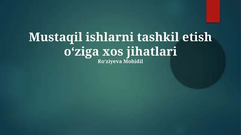Mustaqil ishlarni tashkil etish o‘ziga xos jihatlari