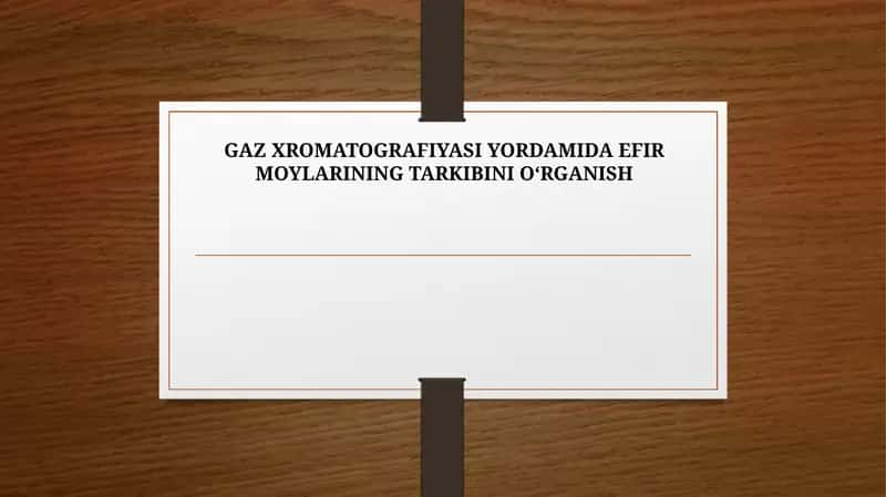 GAZ XROMATOGRAFIYASI YORDAMIDA EFIR MOYLARINING TARKIBINI O‘RGANISH