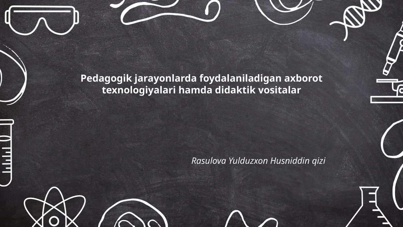 Pedagogik jarayonlarda foydalaniladigan axborot texnologiyalari hamda didaktik vositalar