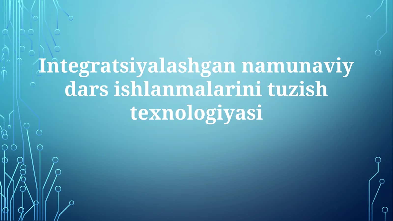 Integratsiyalashgannamunaviydarsishlanmalarinituzishtexnologiyasi