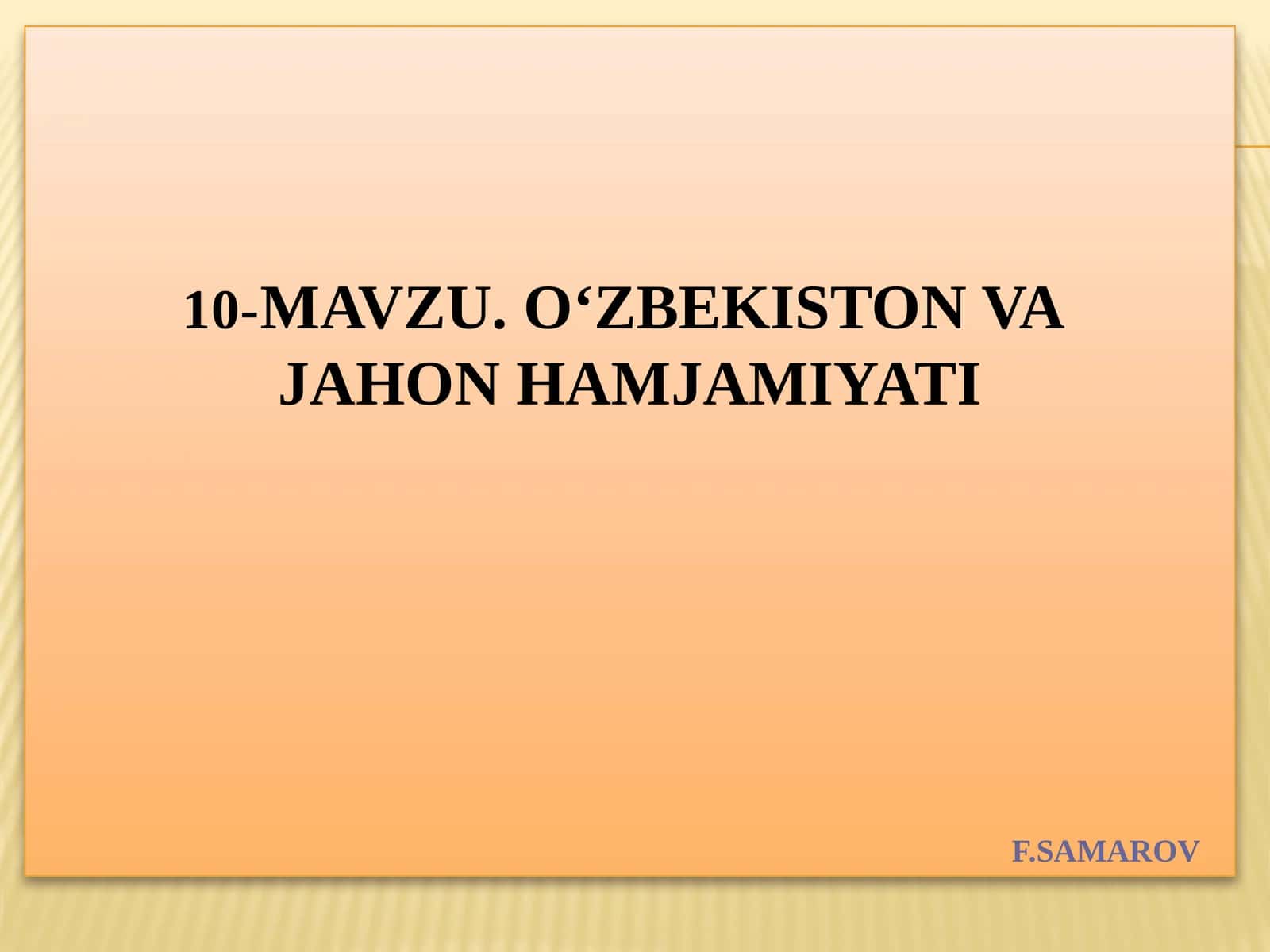 10-Mavzu. O‘zbekiston vajahon hamjamiyatiF.Samarov