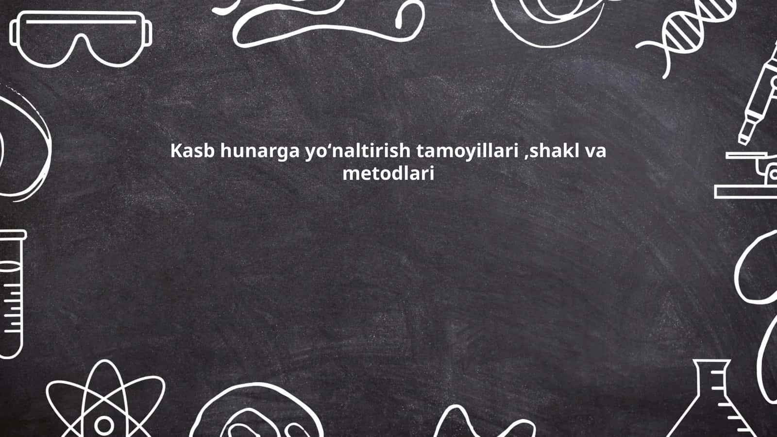 Kasb hunarga yoʻnaltirish tamoyillari,shakl va metodlari