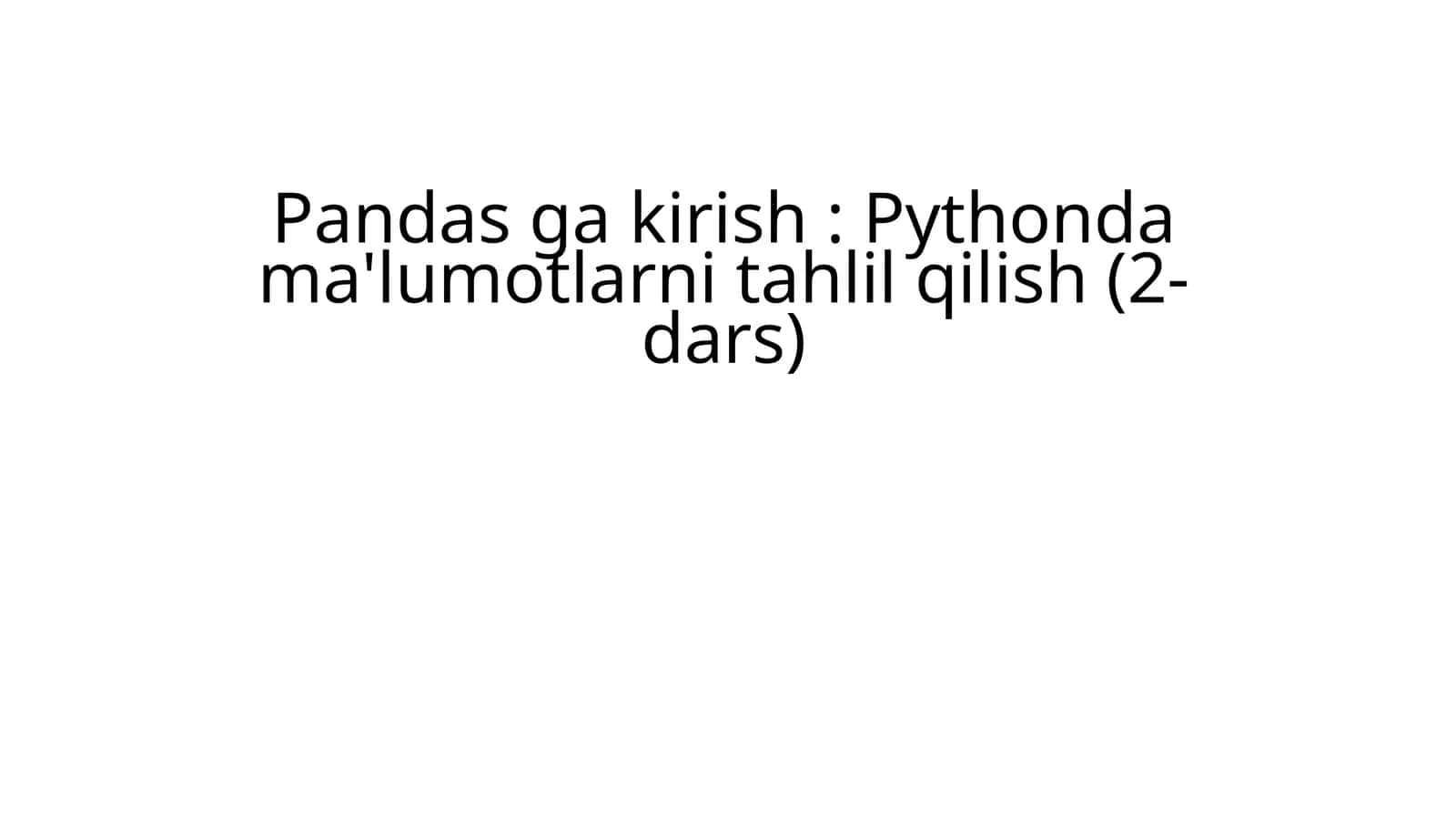 Pandas ga kirish: Pythonda ma'lumotlarni tahlil qilish (2-dars)