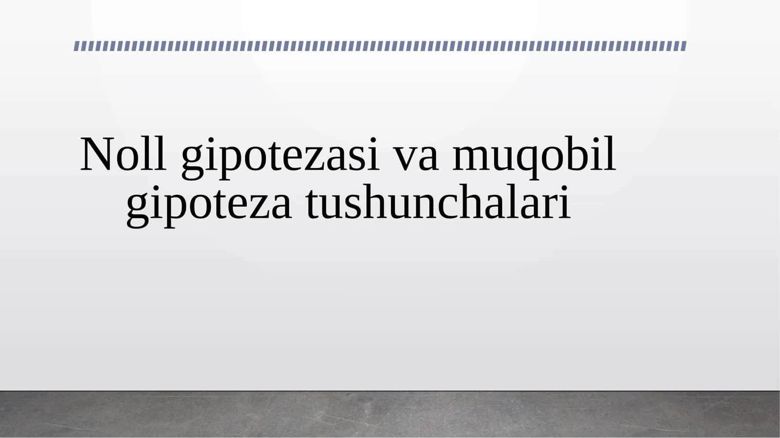 Noll gipotezasi va muqobil gipoteza tushunchalari