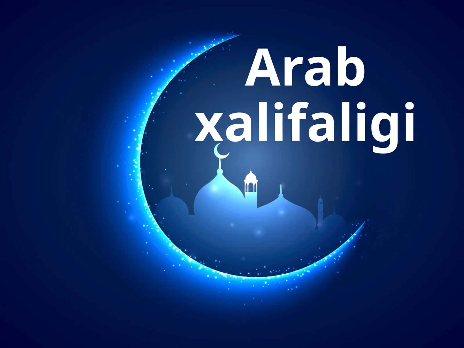 Arab xalifaligi islom dunyosining barpo etilishi