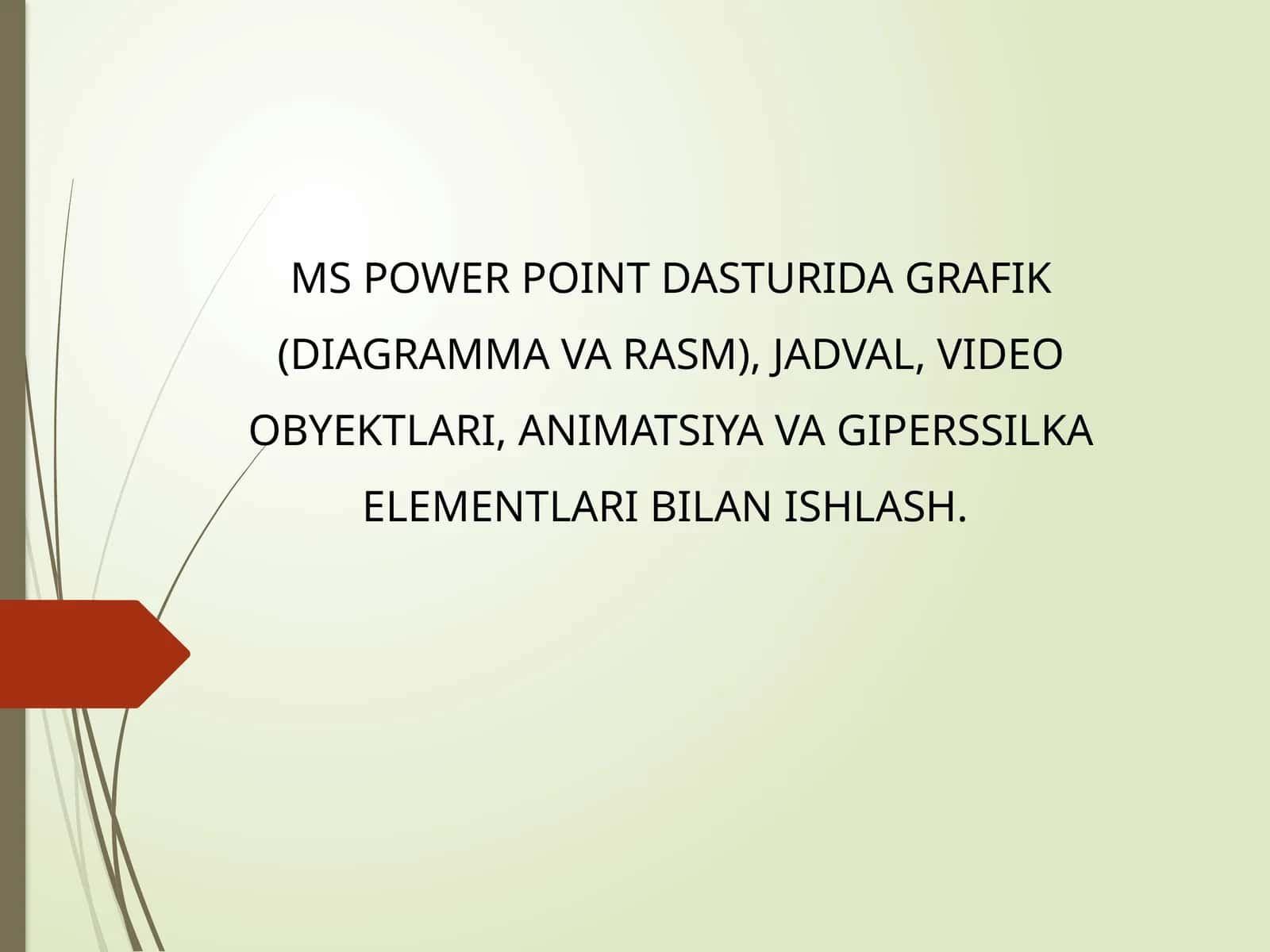 MS POWER POINT DASTURIDA GRAFIK (DIAGRAMMA VA RASM), JADVAL, VIDEO OBYEKTLARI, ANIMATSIYA VA GIPERSSILKA ELEMENTLARI BILAN ISHLASH