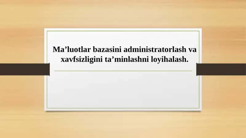 Ma’luotlar bazasini administratorlash va xavfsizligini ta’minlashni loyihalash