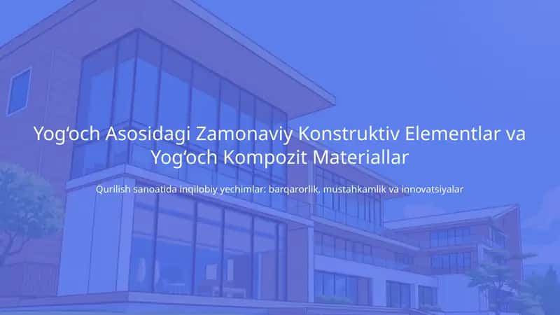 Yog‘och Asosidagi Zamonaviy Konstruktiv Elementlar va Yog‘och Kompozit Materiallar