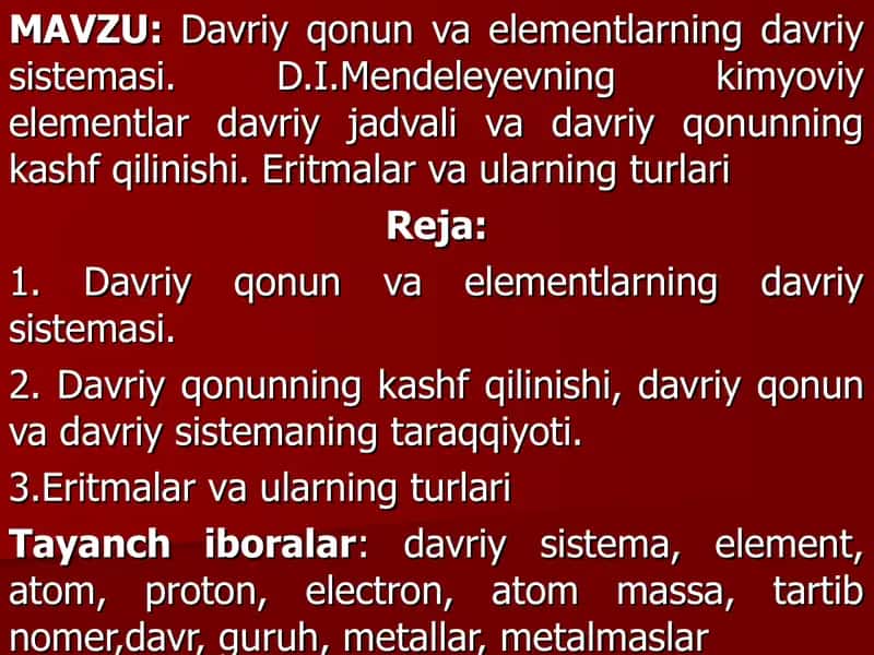 Davriy qonun va elementlarning davriy sistemasi. D.I.Mendeleyevning kimyoviy elementlar davriy jadvali va davriy qonunning kashf qilinishi. Eritmalar va ularning turlari