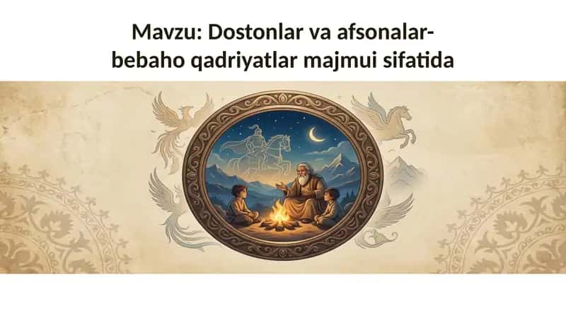 Dostonlar va afsonalar-bebaho qadriyatlar majmui sifatida