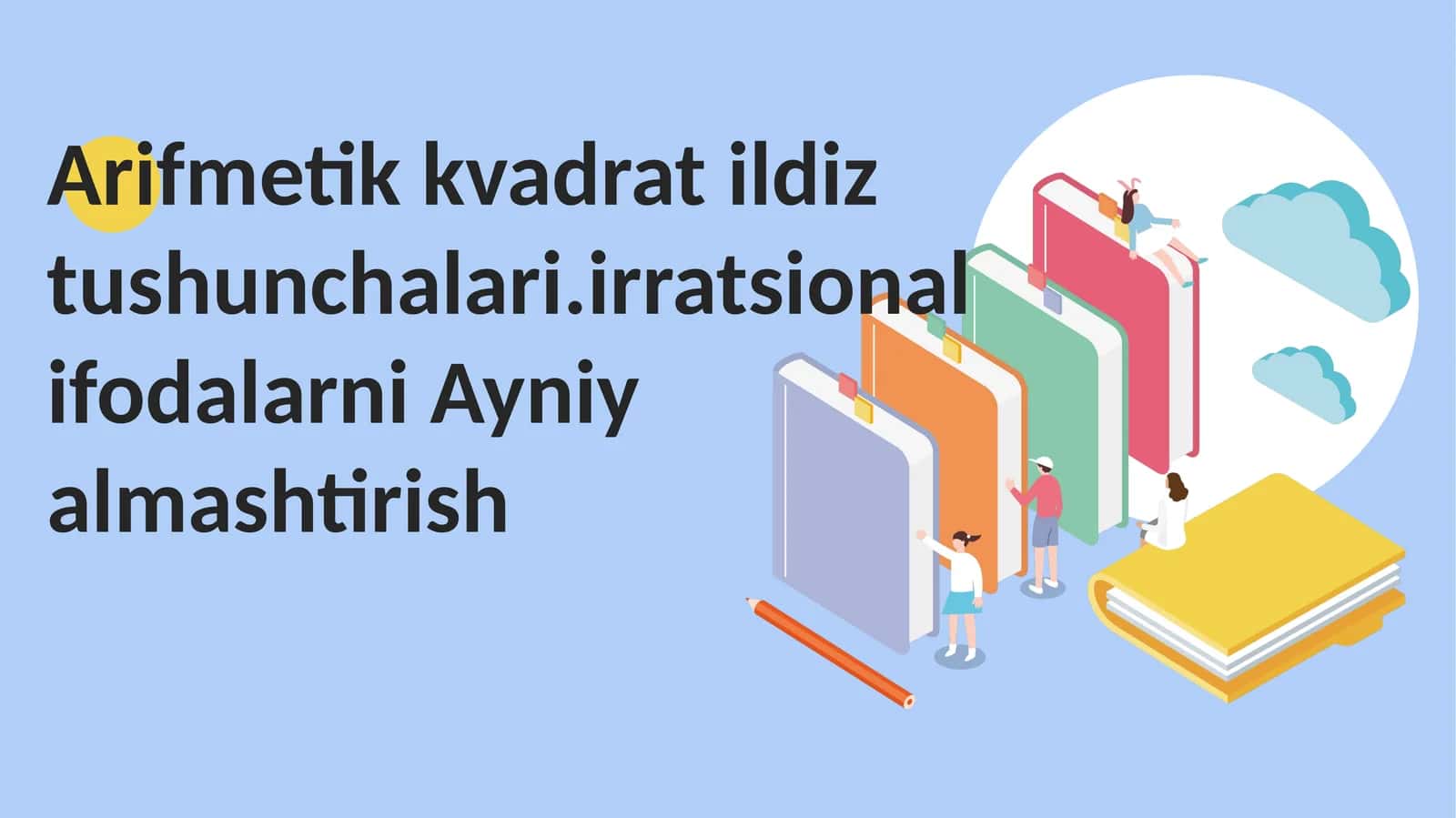 Arifmetik kvadrat ildiz tushunchalari.irratsional ifodalarni Ayniy almashtirish