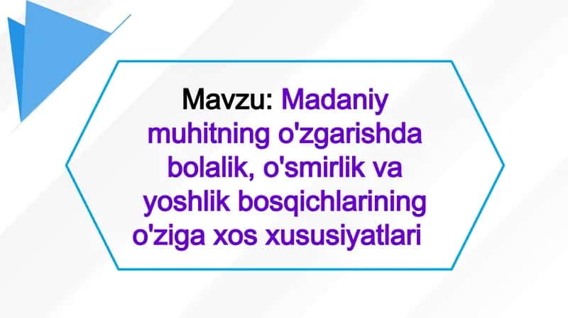 Madaniy muhitning o'zgarishda bolalik, o'smirlik va yoshlik bosqichlarining o'ziga xos xususiyatlari
