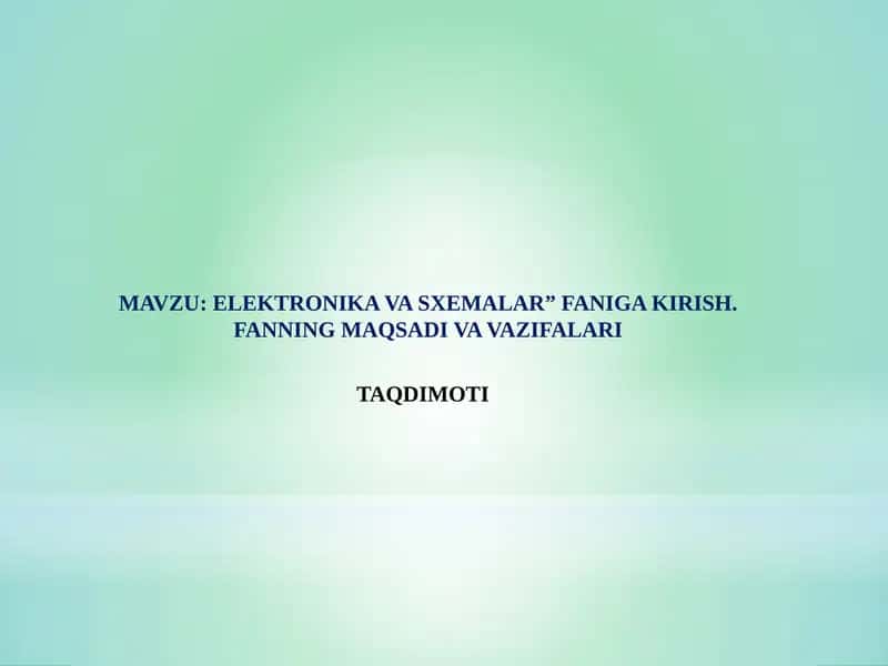 ELEKTRONIKA VA SXEMALAR” FANIGA KIRISH