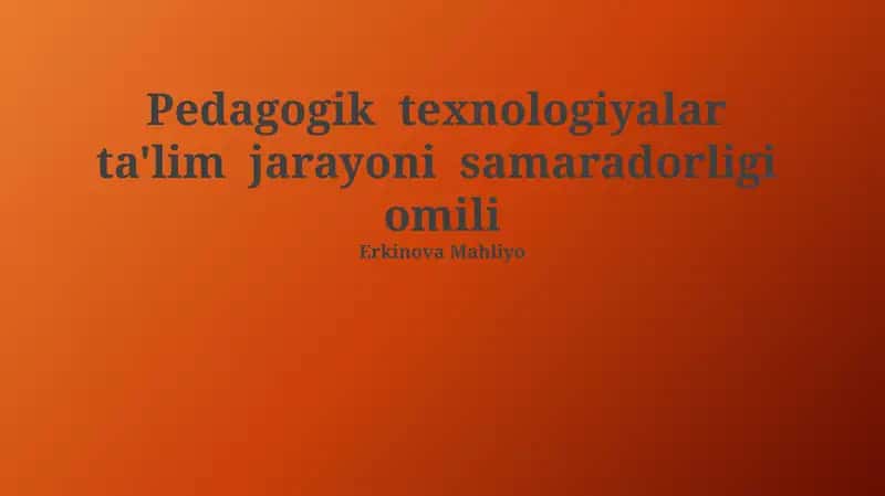 Pedagogik texnologiyalar ta'lim jarayoni samaradorligi omili