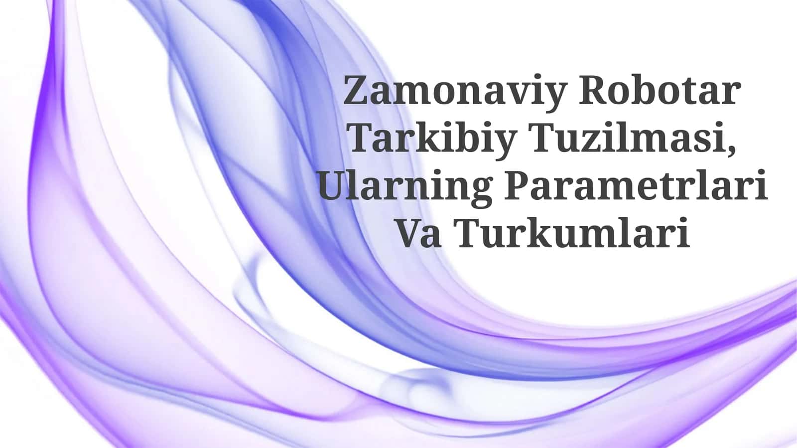 Zamonaviy Robotar Tarkibiy Tuzilmasi, Ularning Parametrlari Va Turkumlari