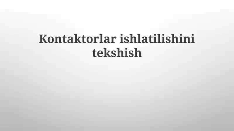 Kontaktorlar ishlatilishi va tekshiri