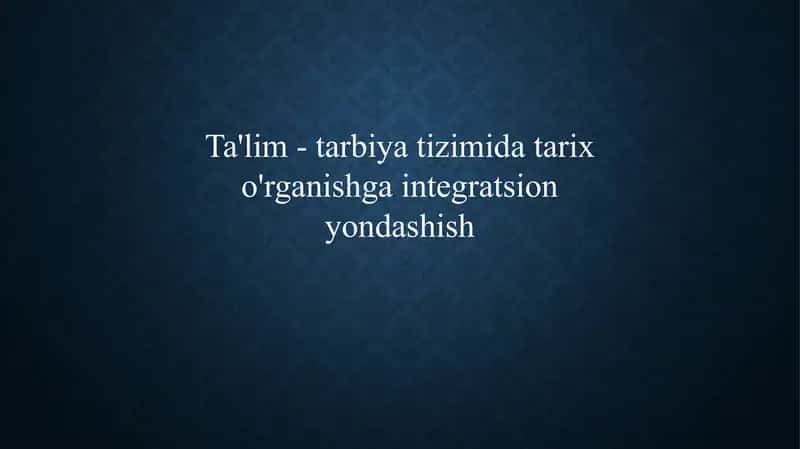 Ta'lim - tarbiya tizimida tarix o'rganishga integratsion yondashish